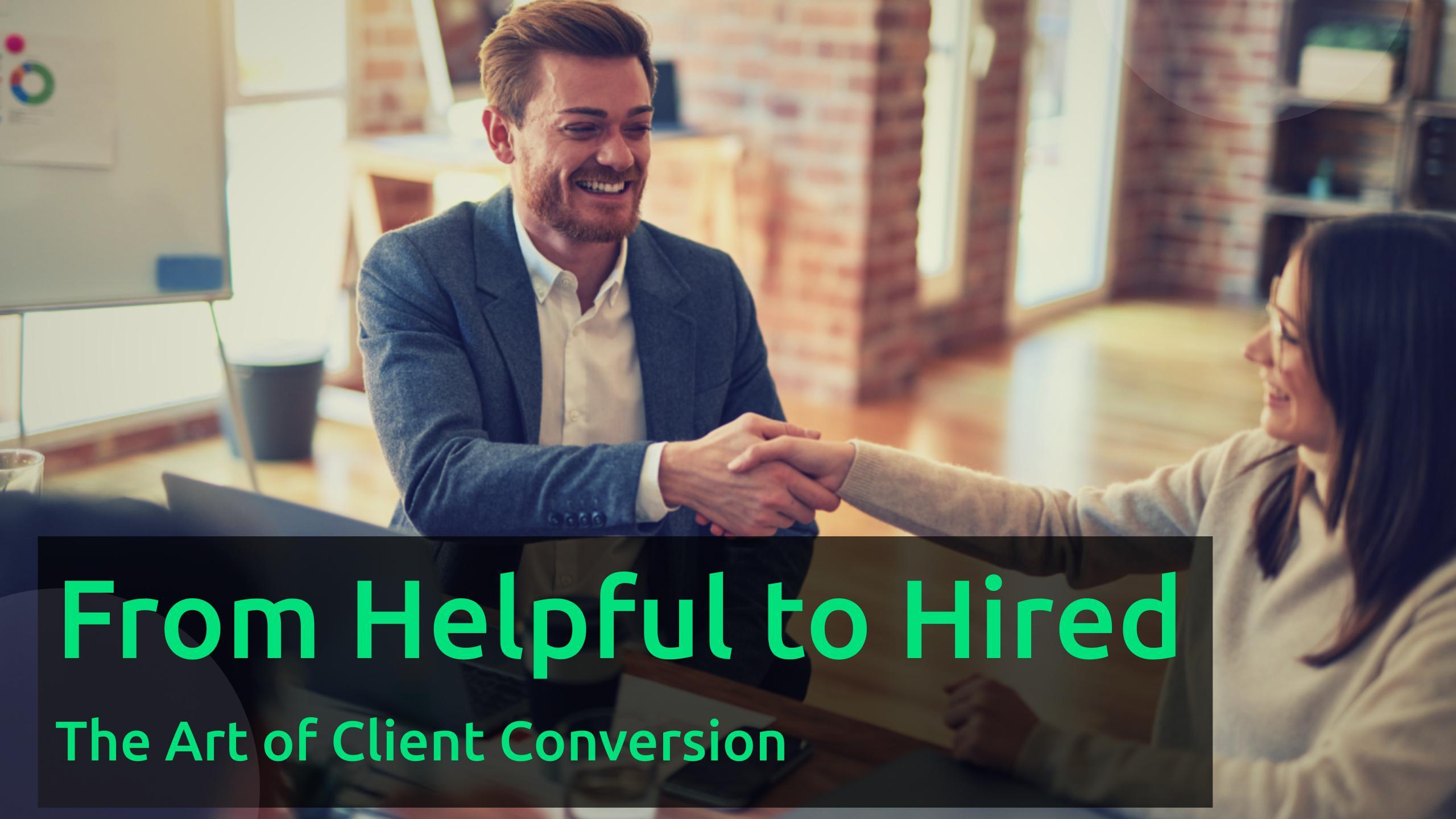 From Helpful to Hired: The Art of Client Conversion