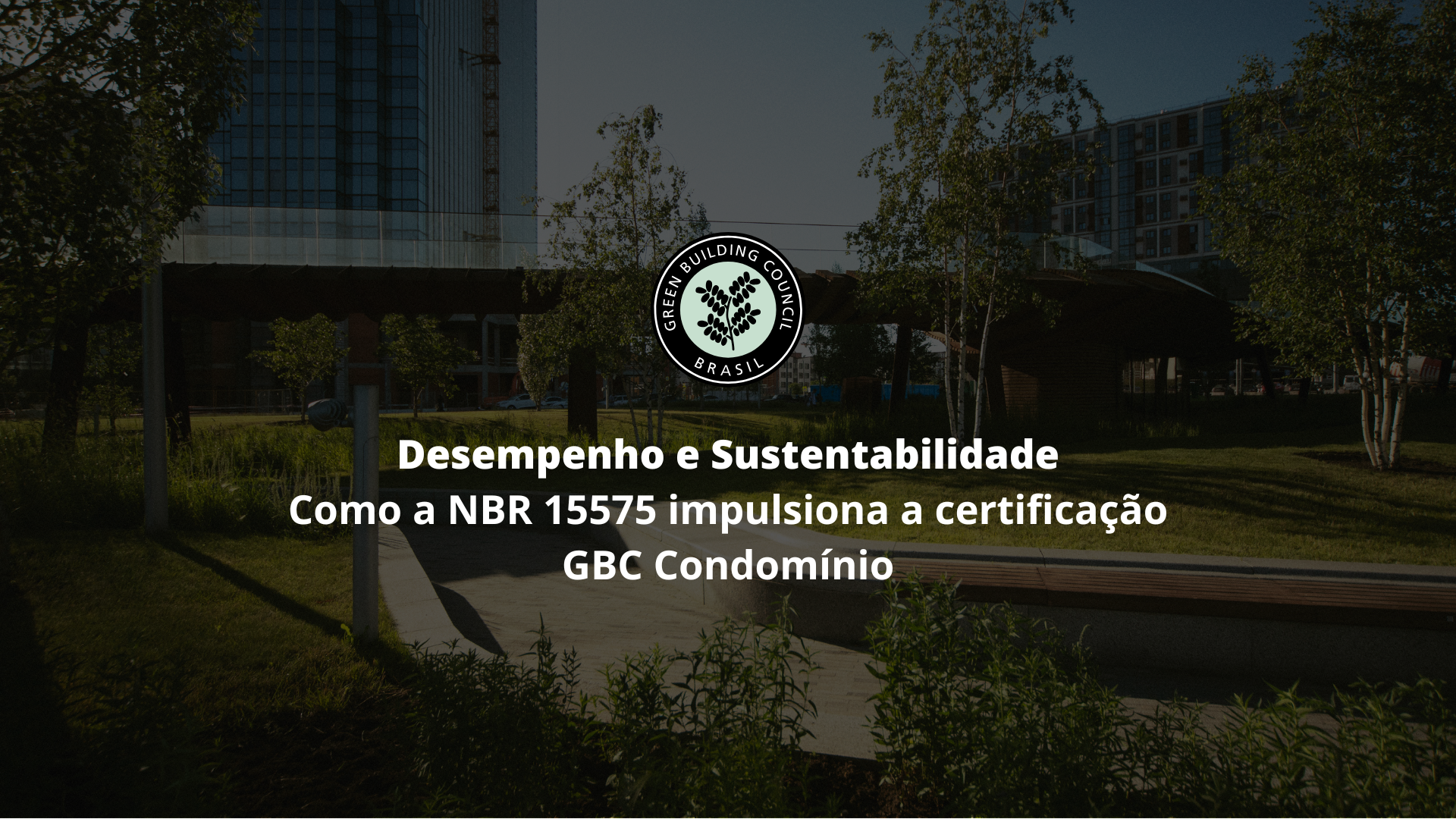 Desempenho e Sustentabilidade – Como a NBR 15575 impulsiona a certificação GBC Condomínio