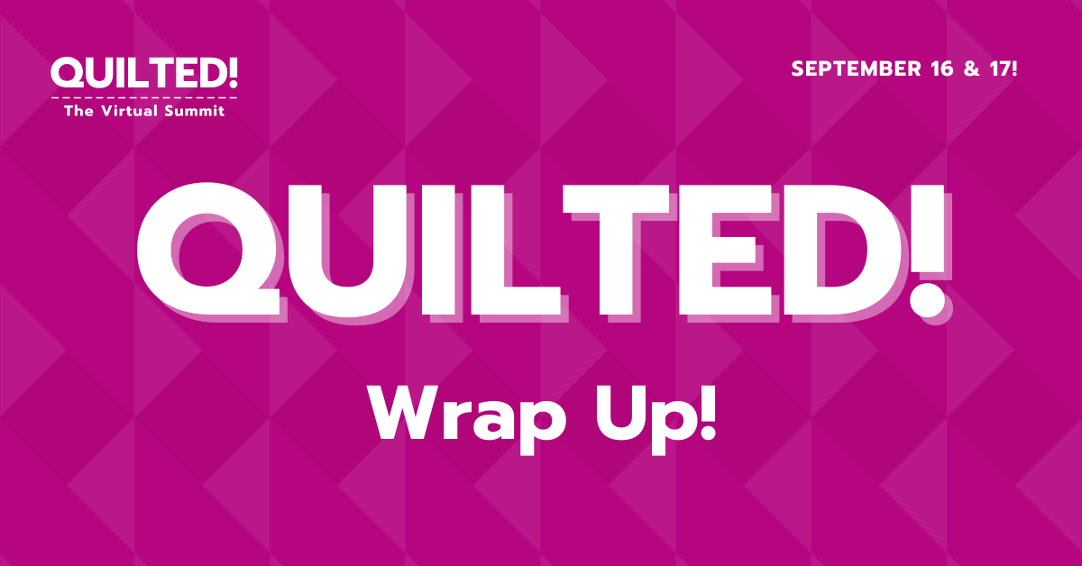 Quilted! Wrap Up