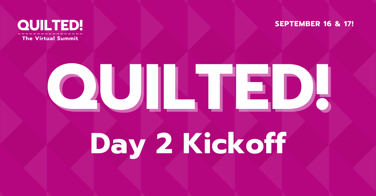 Quilted! Day 2 Kickoff!