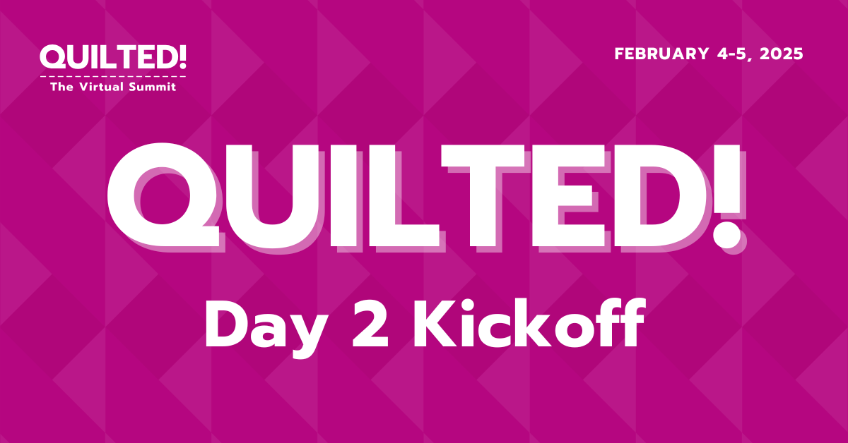 Quilted! Day 2 Kickoff