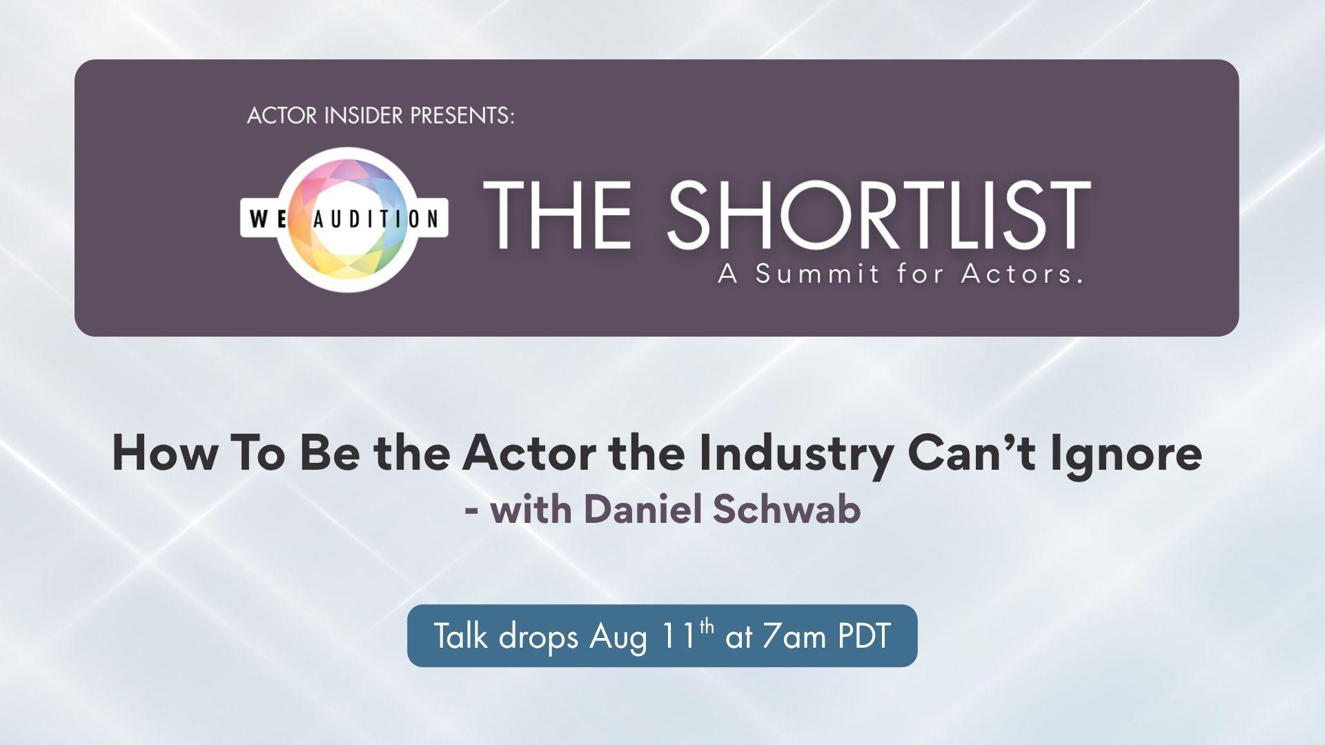 How to Be the Actor the Industry Can’t Ignore – with Daniel Schwab